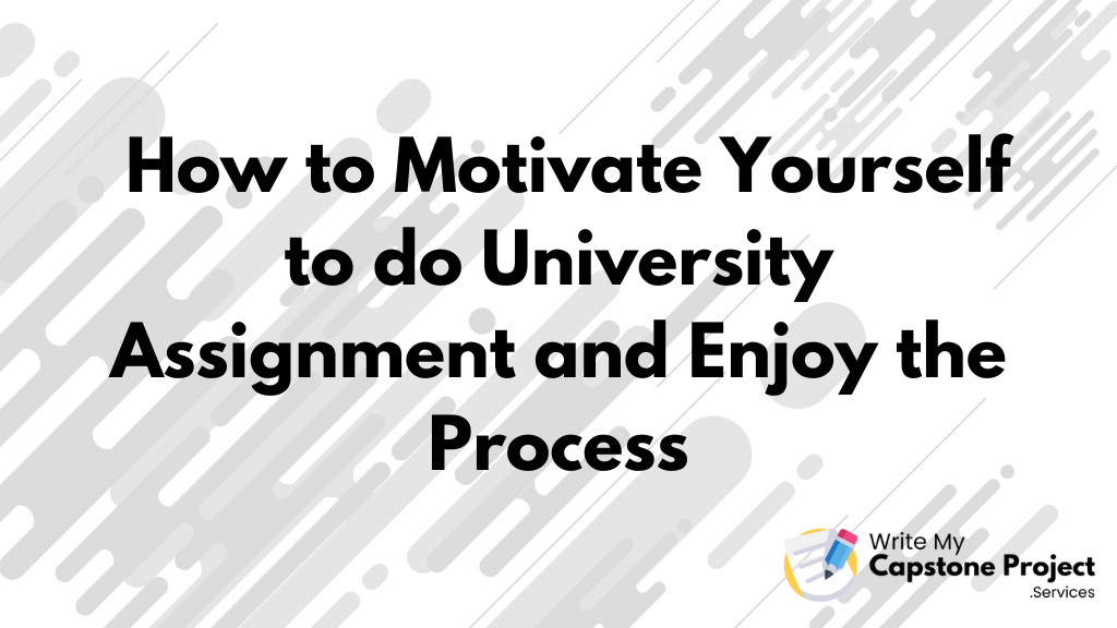 How to Motivate Yourself to do University Assignment and Enjoy the Process